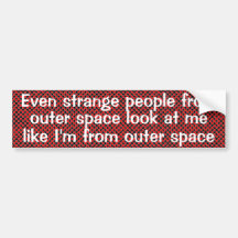 People look at me like I'm from space Bumper Stickers