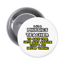 Physics Teacher...Assume I Am Never Wrong Button
