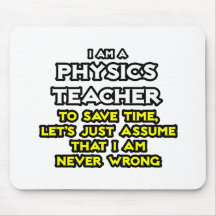 Physics Teacher...Assume I Am Never Wrong Mouse Mats