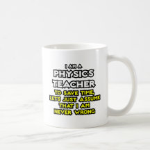 Physics Teacher...Assume I Am Never Wrong Coffee Mug