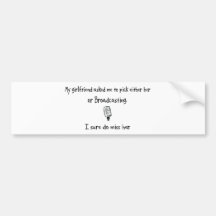Pick Girlfriend or Broadcasting Bumper Stickers