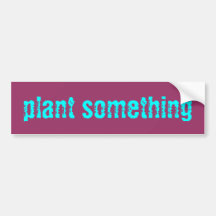 plant something Sticker Bumper Stickers