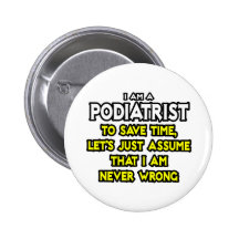 Podiatrist...Assume I Am Never Wrong Button