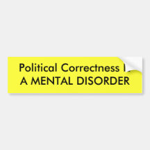 Political Correctness Is A MENTAL DISORDER Bumper Stickers
