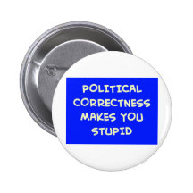 POLITICAL CORRECTNESS MAKES YOU STUPID BUTTON
