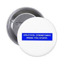 POLITICAL CORRECTNESS MAKES YOU STUPID BUTTONS