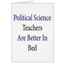 Political Science Teachers Are Better In Bed Greeting Card