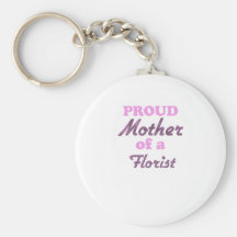 Proud Mother of a Florist Key Chains