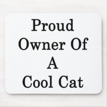 Proud Owner Of A Cool Cat Mousepad