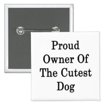 Proud Owner Of The Cutest Dog Button