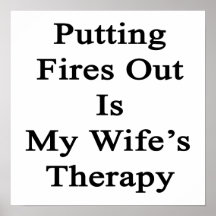 Putting Fires Out Is My Wife's Therapy Posters