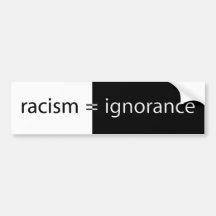 Racism equals Ignorance Bumper Sticker