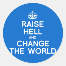 RAISE HELL AND CHANGE THE WORLD ROUND STICKER