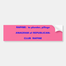 RAPINE:  to plunder, pillageANAGRAM of REPUBLIC... Bumper Sticker