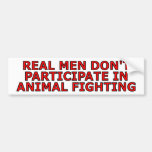 Real men don't participate in animal fighting bumper sticker