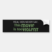 Real Men Never Say - This Movie Is Too Violent Bumper Stickers