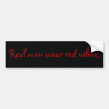 Real men wear red velvet. bumper sticker