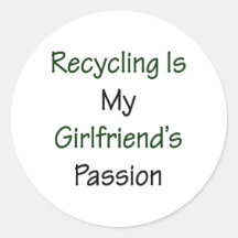 Recycling Is My Girlfriend's Passion Round Sticker