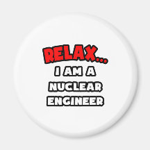Relax ... I Am A Nuclear Engineer Refrigerator Magnet