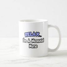 Relax...I'm A Neonatal Nurse Coffee Mugs