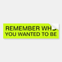 REMEMBER WHO YOU WANTED TO BE BUMPER STICKERS