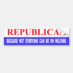 Republican Because Not Everyone Can Be On Welfare Bumper Stickers