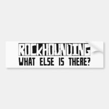 Rockhounding What Else Is There? Bumper Stickers