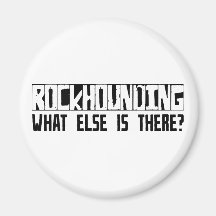 Rockhounding What Else Is There? Refrigerator Magnet
