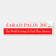 SARAH PALIN 2012 THE WORLD IS GOING TO END THEN BUMPER STICKERS