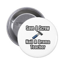 Save a Screw, Nail a Drama Teacher Pinback Buttons