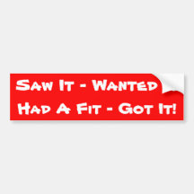 Saw It - Wanted It - Had A Fit - Got It! Bumper Sticker