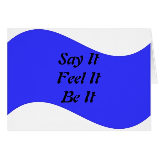 Say It, Feel It, Be It Greeting Card