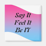 Say It Feel It Be IT Refrigerator Magnet