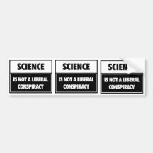 Science is not a liberal conspiracy. bumper stickers