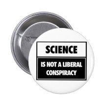 Science is not a liberal conspiracy. buttons