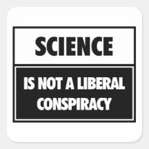 Science is not a liberal conspiracy. square sticker