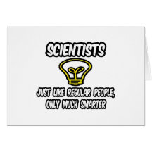 Scientists...Regular People, Only Smarter Greeting Card
