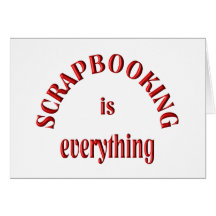 Scrapbooking is Everything Card