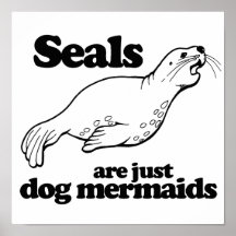 SEALS ARE JUST DOG MERMAIDS - POSTERS