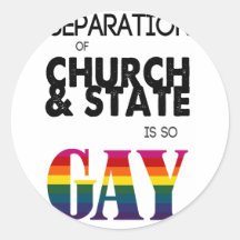 Separation of Church & State is so GAY Round Sticker