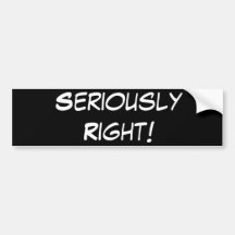 Seriously Right! Bumper Sticker