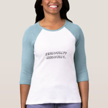 Seriously?Seriously. Shirts