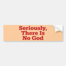 Seriously, There Is No God Bumper Sticker