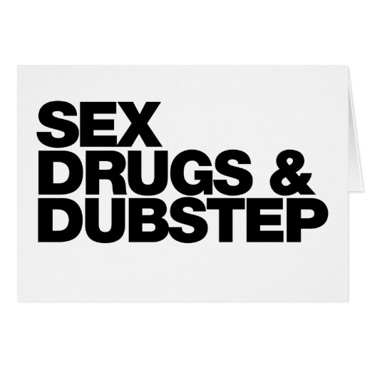 Sex Drugs and Dubstep funny Greeting Card