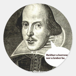 Shakespeare-quote; Neither a borrower nor a lender Round Sticker - shakespeare_quote_neither_a_borrower_nor_a_lender_sticker-rda6e60ad65774cd293bdf23e40d7d1a1_v9waf_8byvr_324