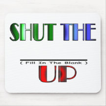 SHUT THE (Fill In The Blank) UP Mouse Pad