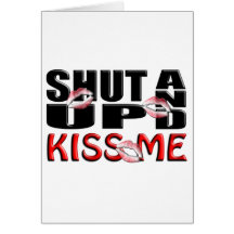 SHUT UP AND KISS ME GREETING CARD