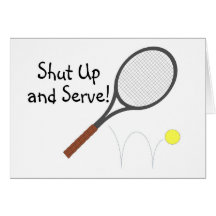 Shut Up And Serve Tennis Greeting Card