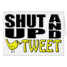 SHUT UP AND TWEET (Birdie) Greeting Cards