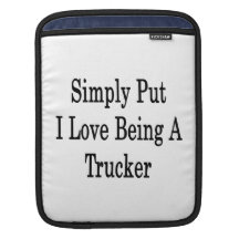 Simply Put I Love Being A Trucker Sleeves For iPads